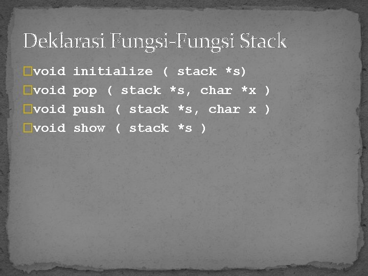 Deklarasi Fungsi-Fungsi Stack �void initialize ( stack *s) �void pop ( stack *s, char
