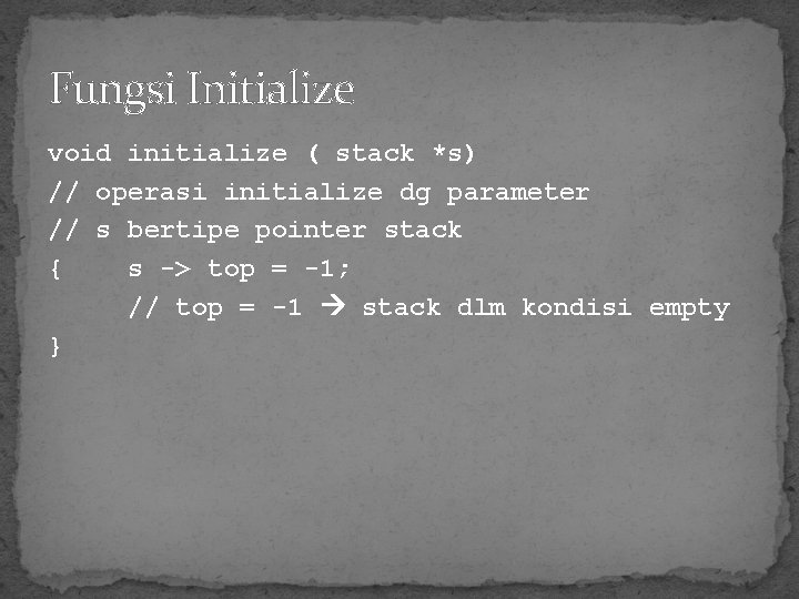 Fungsi Initialize void initialize ( stack *s) // operasi initialize dg parameter // s