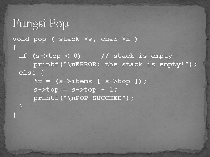 Fungsi Pop void pop ( stack *s, char *x ) { if (s->top <