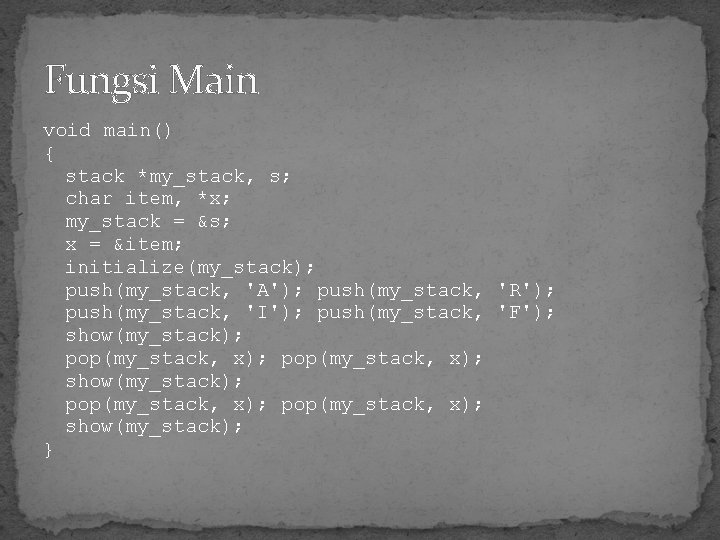 Fungsi Main void main() { stack *my_stack, s; char item, *x; my_stack = &s;