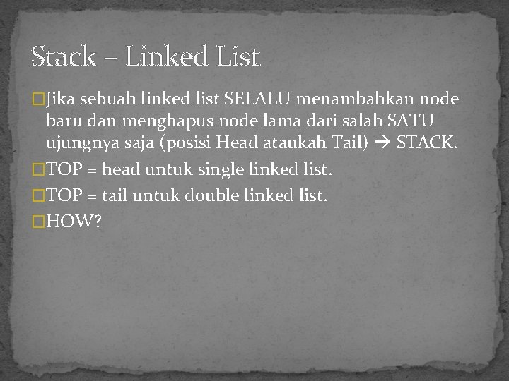 Stack – Linked List �Jika sebuah linked list SELALU menambahkan node baru dan menghapus