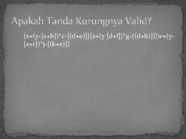Apakah Tanda Kurungnya Valid? {x+(y-[a+b])*c-[(d+e)]}{z+(y [d+f]}*g-((d+h)]}{w+(y[a+r])*j-[(k+e)]} 