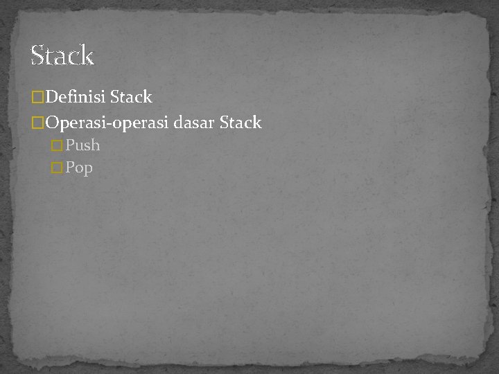 Stack �Definisi Stack �Operasi-operasi dasar Stack � Push � Pop 