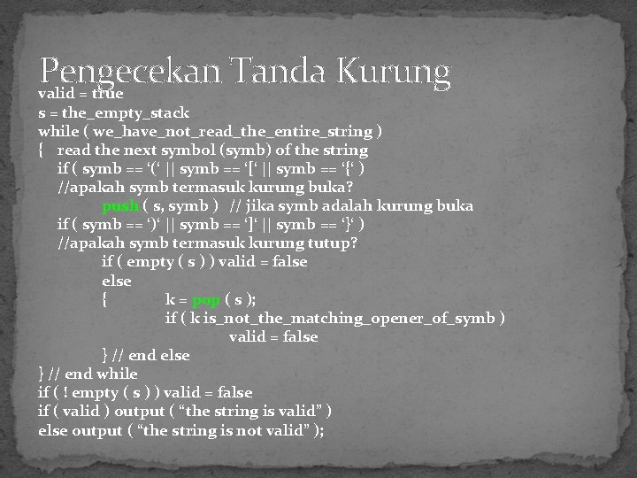 Pengecekan Tanda Kurung valid = true s = the_empty_stack while ( we_have_not_read_the_entire_string ) {
