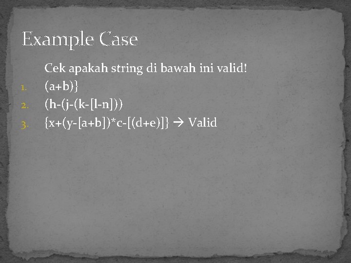 Example Case 1. 2. 3. Cek apakah string di bawah ini valid! (a+b)} (h-(j-(k-[l-n]))