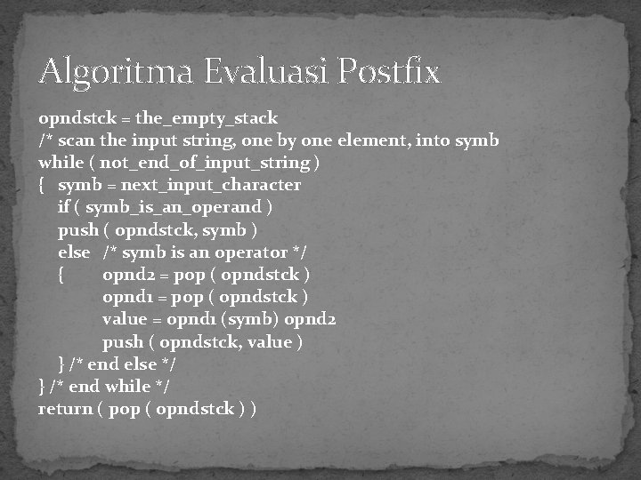Algoritma Evaluasi Postfix opndstck = the_empty_stack /* scan the input string, one by one