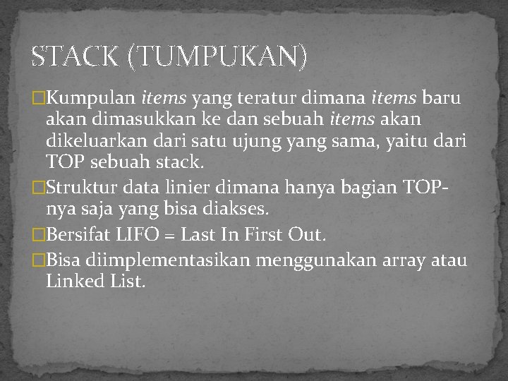 STACK (TUMPUKAN) �Kumpulan items yang teratur dimana items baru akan dimasukkan ke dan sebuah