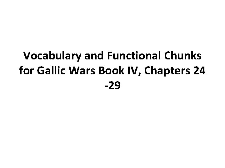 Vocabulary and Functional Chunks for Gallic Wars Book IV, Chapters 24 -29 