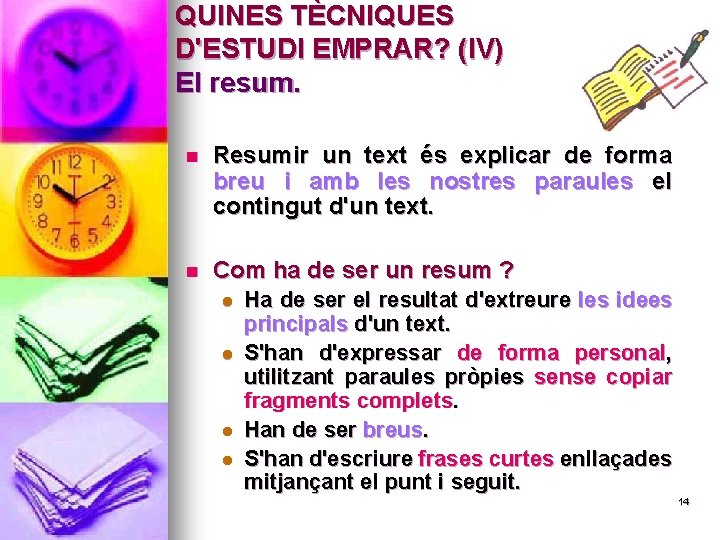 QUINES TÈCNIQUES D'ESTUDI EMPRAR? (IV) El resum. n Resumir un text és explicar de