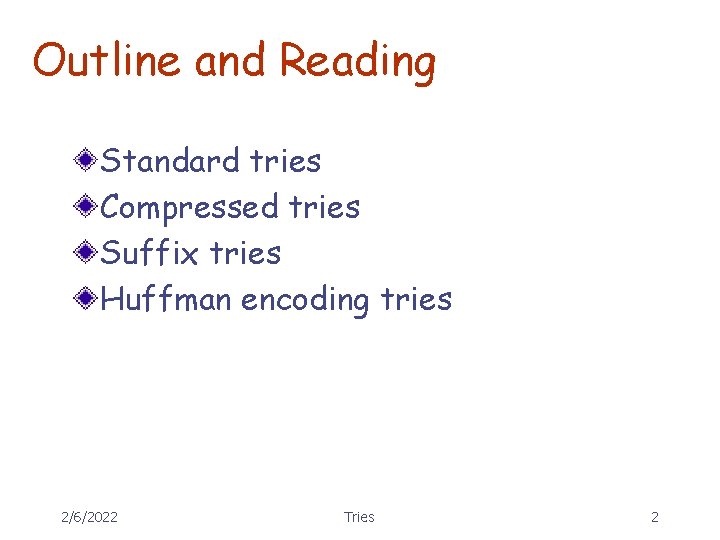 Outline and Reading Standard tries Compressed tries Suffix tries Huffman encoding tries 2/6/2022 Tries