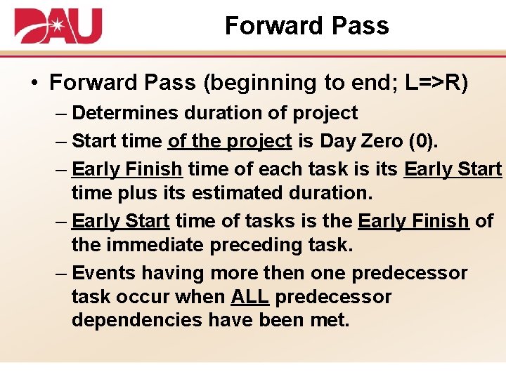 Forward Pass • Forward Pass (beginning to end; L=>R) – Determines duration of project