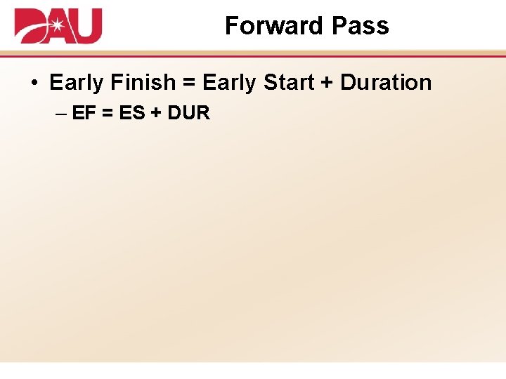 Forward Pass • Early Finish = Early Start + Duration – EF = ES