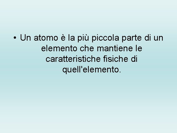  • Un atomo è la più piccola parte di un elemento che mantiene