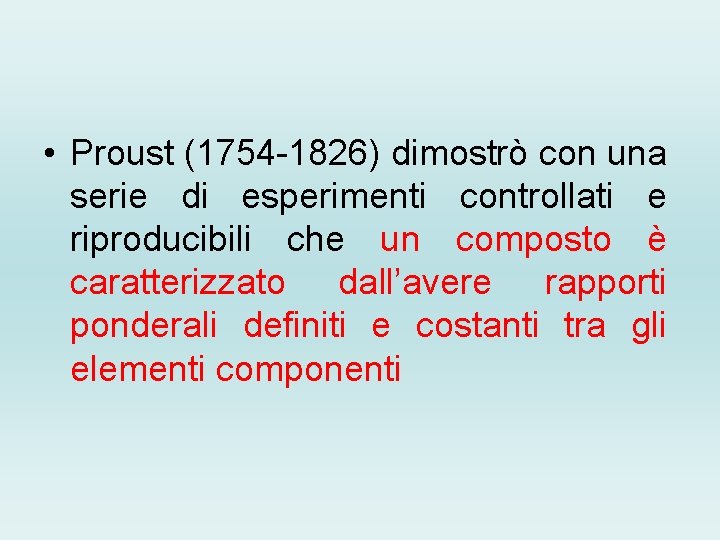  • Proust (1754 -1826) dimostrò con una serie di esperimenti controllati e riproducibili