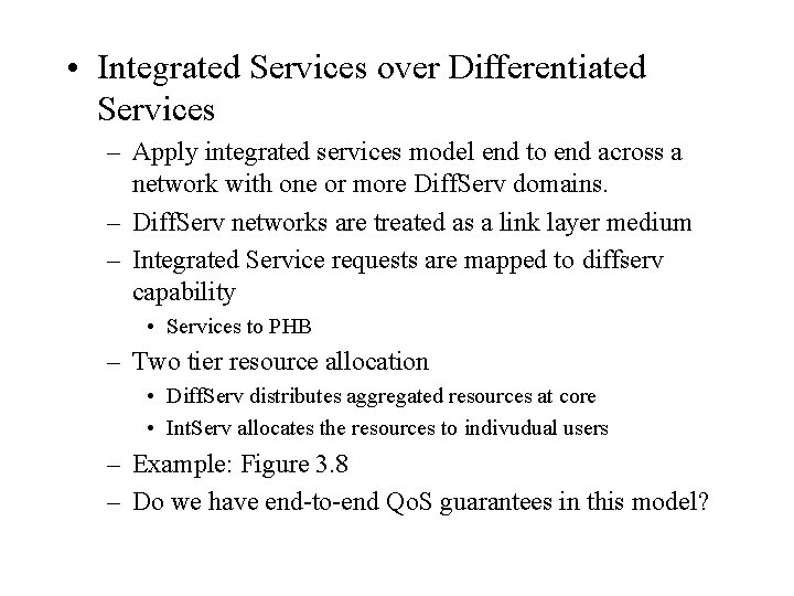  • Integrated Services over Differentiated Services – Apply integrated services model end to