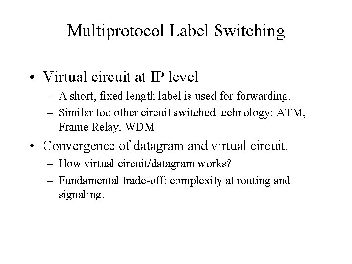 Multiprotocol Label Switching • Virtual circuit at IP level – A short, fixed length
