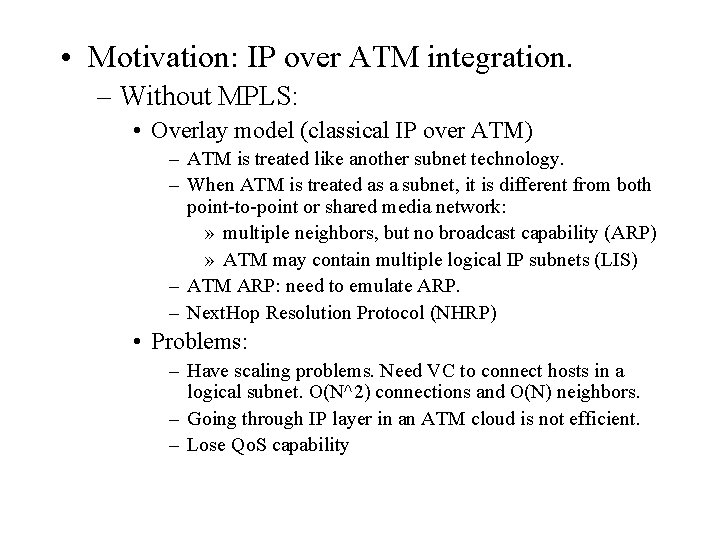  • Motivation: IP over ATM integration. – Without MPLS: • Overlay model (classical