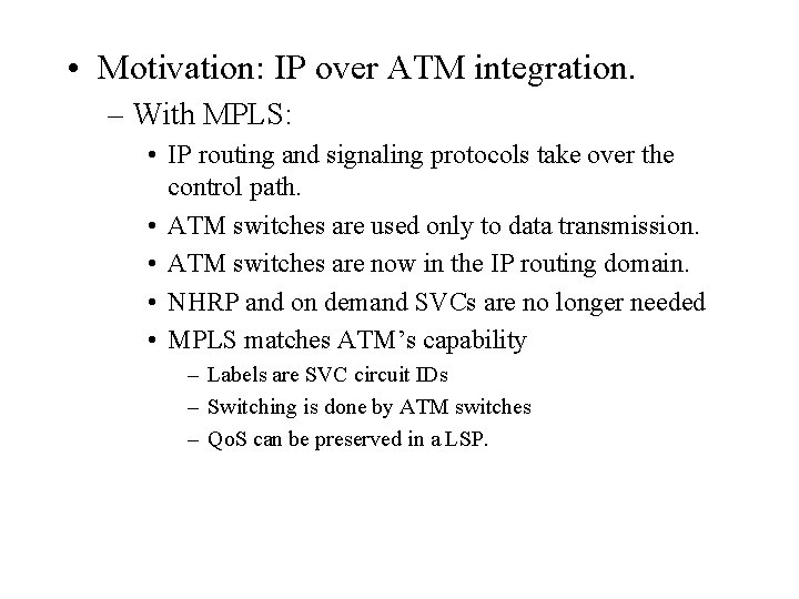  • Motivation: IP over ATM integration. – With MPLS: • IP routing and