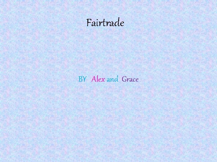 Fairtrade BY Alex and Grace 