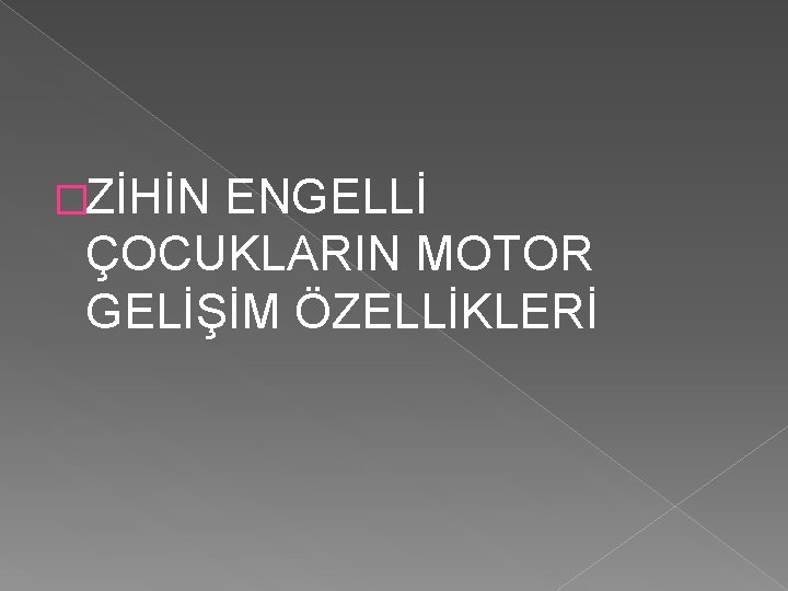 �ZİHİN ENGELLİ ÇOCUKLARIN MOTOR GELİŞİM ÖZELLİKLERİ 