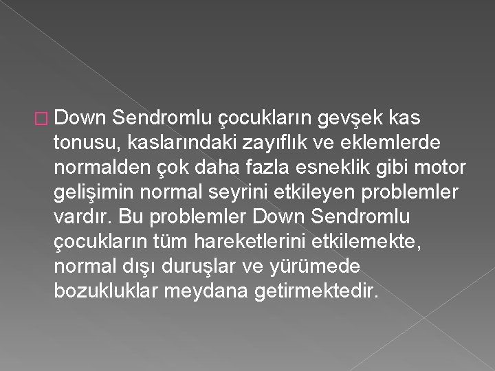 � Down Sendromlu çocukların gevşek kas tonusu, kaslarındaki zayıflık ve eklemlerde normalden çok daha