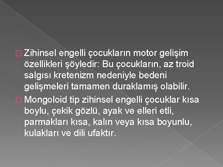 � Zihinsel engelli çocukların motor gelişim özellikleri şöyledir: Bu çocukların, az troid salgısı kretenizm