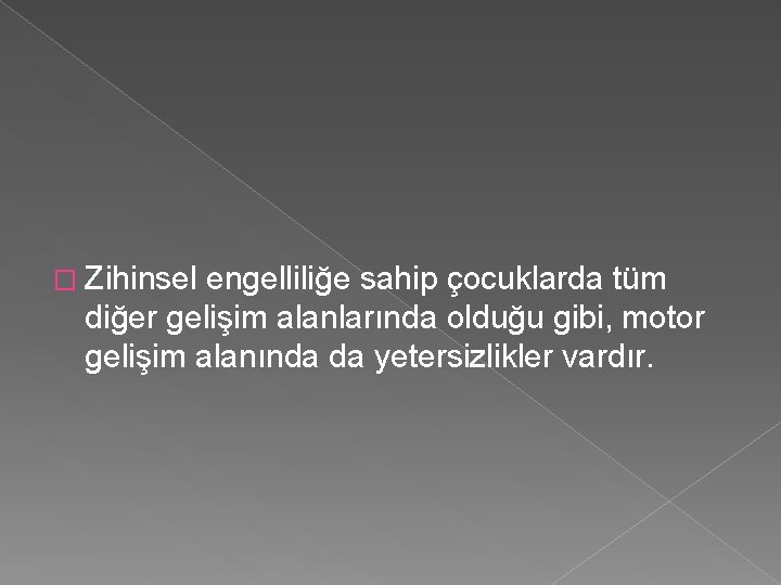 � Zihinsel engelliliğe sahip çocuklarda tüm diğer gelişim alanlarında olduğu gibi, motor gelişim alanında