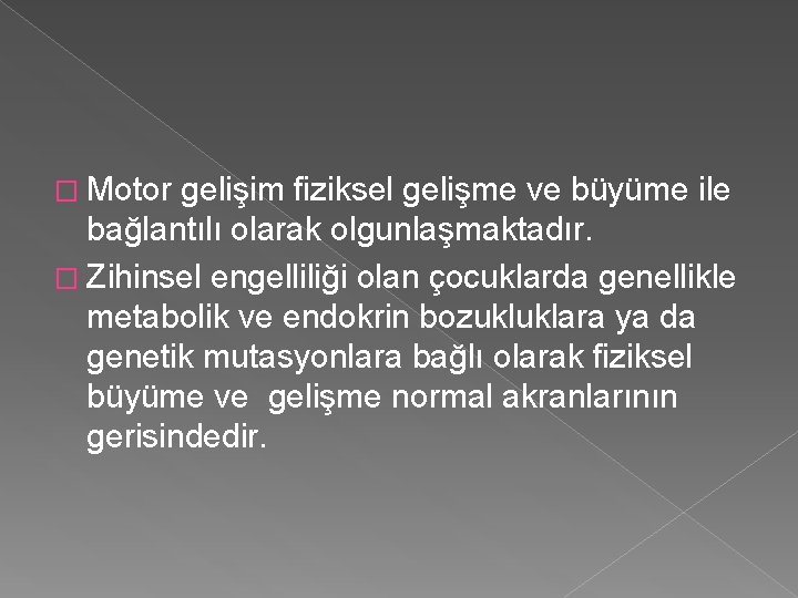 � Motor gelişim fiziksel gelişme ve büyüme ile bağlantılı olarak olgunlaşmaktadır. � Zihinsel engelliliği