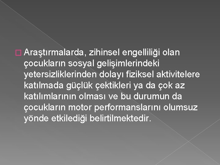 � Araştırmalarda, zihinsel engelliliği olan çocukların sosyal gelişimlerindeki yetersizliklerinden dolayı fiziksel aktivitelere katılmada güçlük