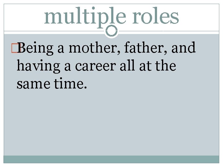 multiple roles �Being a mother, father, and having a career all at the same
