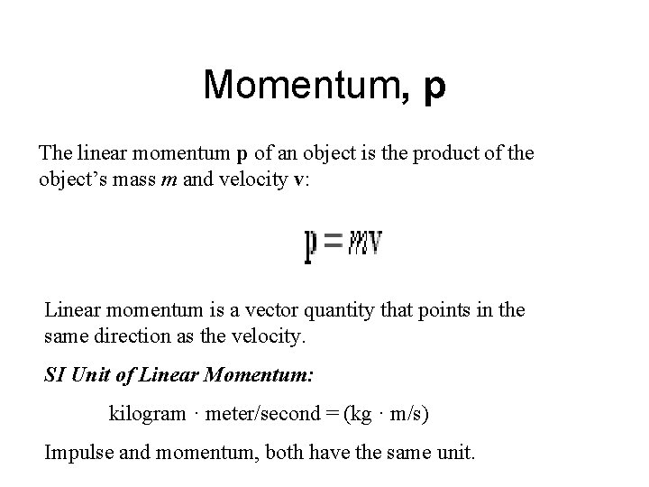 Momentum, p The linear momentum p of an object is the product of the