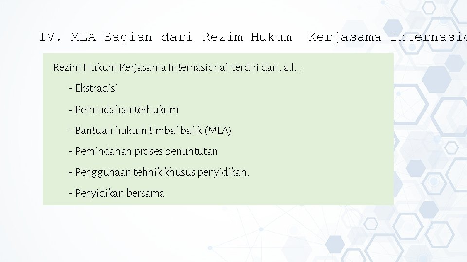 IV. MLA Bagian dari Rezim Hukum Kerjasama Internasional terdiri dari, a. l. : -