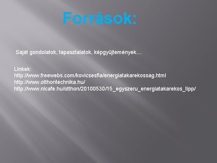 Források: Saját gondolatok, tapasztalatok, képgyűjtemények… Linkek: http: //www. freewebs. com/kovicsesfia/energiatakarekossag. html http: //www. otthontechnika.