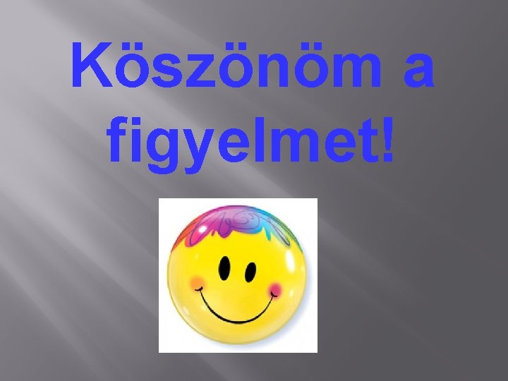 Köszönöm a figyelmet! 