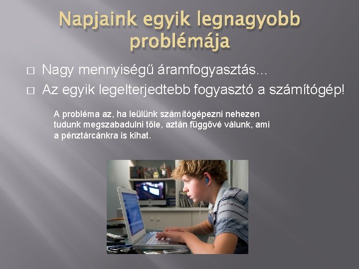 Napjaink egyik legnagyobb problémája � � Nagy mennyiségű áramfogyasztás… Az egyik legelterjedtebb fogyasztó a