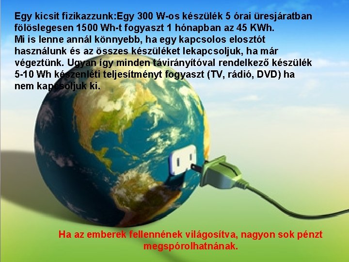 Egy kicsit fizikazzunk: Egy 300 W-os készülék 5 órai üresjáratban fölöslegesen 1500 Wh-t fogyaszt