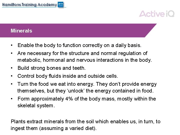 Minerals • Enable the body to function correctly on a daily basis. • Are