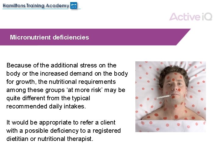Micronutrient deficiencies Because of the additional stress on the body or the increased demand