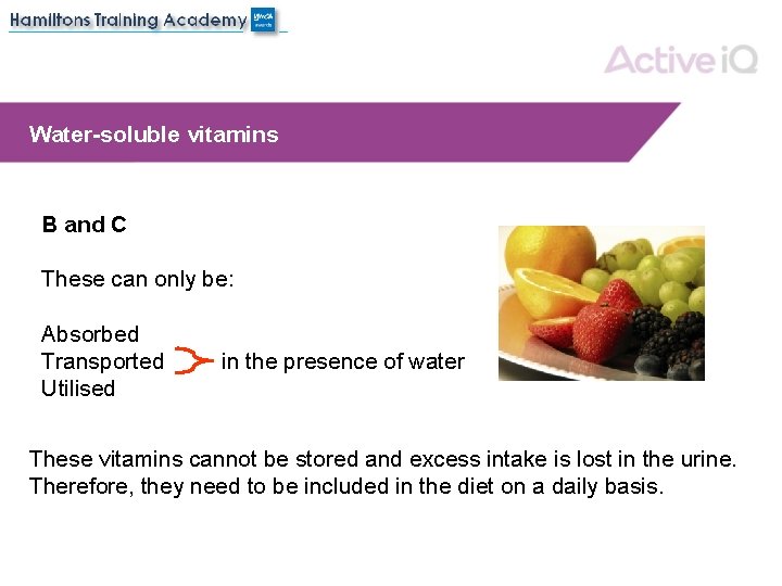 Water-soluble vitamins B and C These can only be: Absorbed Transported Utilised in the