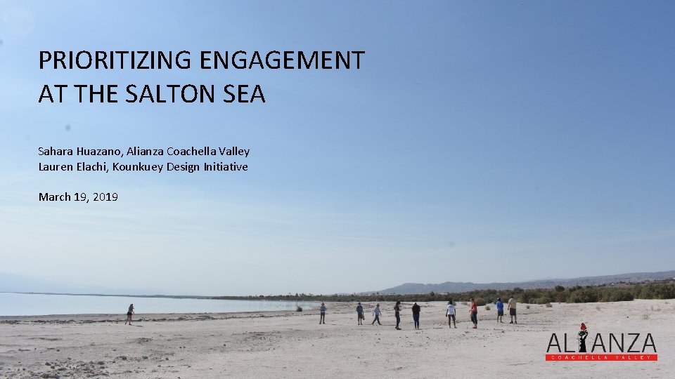 PRIORITIZING ENGAGEMENT AT THE SALTON SEA Sahara Huazano, Alianza Coachella Valley Lauren Elachi, Kounkuey