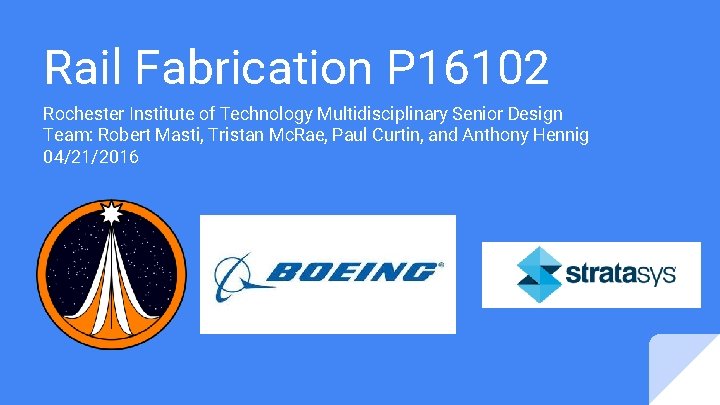 Rail Fabrication P 16102 Rochester Institute of Technology Multidisciplinary Senior Design Team: Robert Masti,