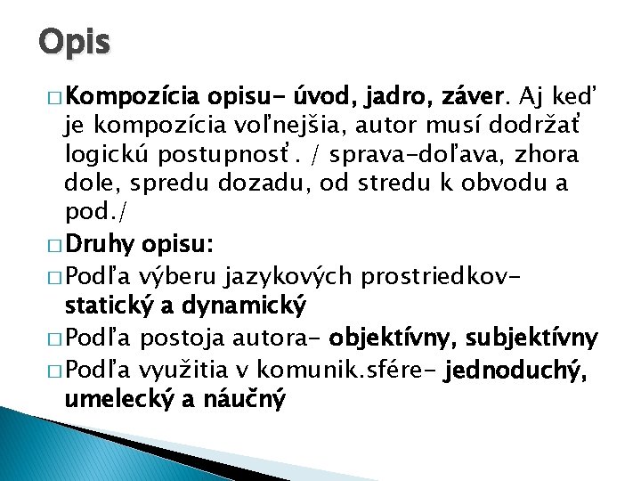 Opis � Kompozícia opisu- úvod, jadro, záver. Aj keď je kompozícia voľnejšia, autor musí