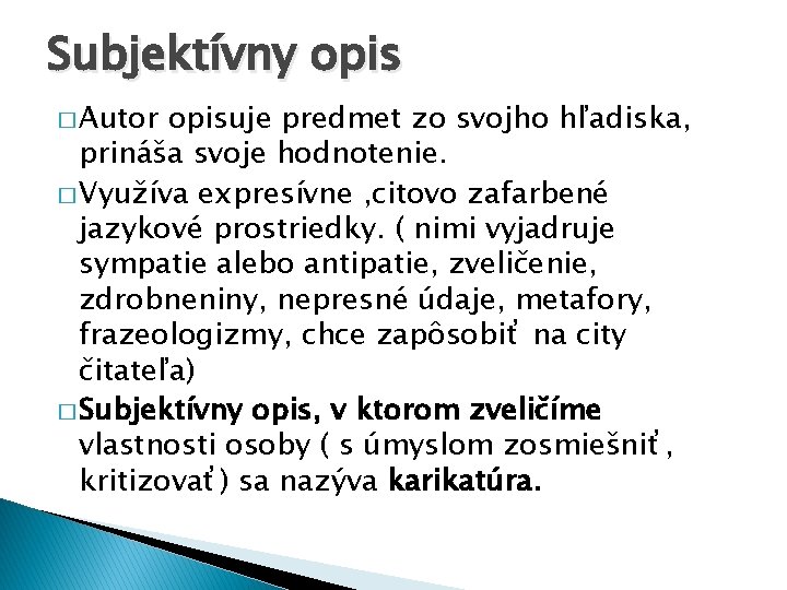 Subjektívny opis � Autor opisuje predmet zo svojho hľadiska, prináša svoje hodnotenie. � Využíva