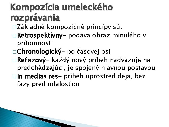 Kompozícia umeleckého rozprávania � Základné kompozičné princípy sú: � Retrospektívny- podáva obraz minulého v
