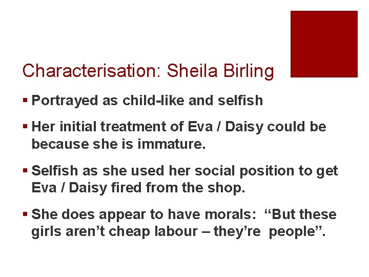 Characterisation: Sheila Birling § Portrayed as child-like and selfish § Her initial treatment of