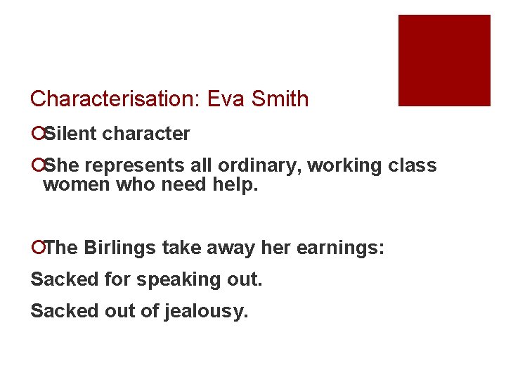 Characterisation: Eva Smith ¡Silent character ¡She represents all ordinary, working class women who need