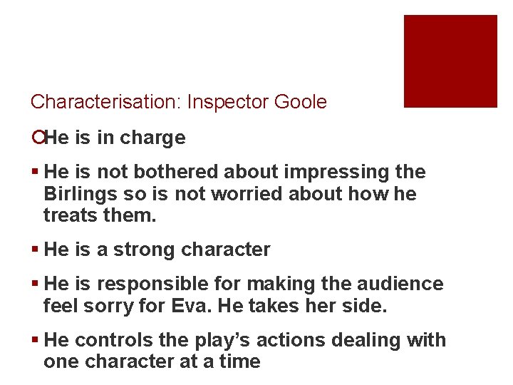 Characterisation: Inspector Goole ¡He is in charge § He is not bothered about impressing