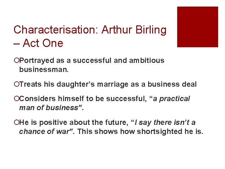 Characterisation: Arthur Birling – Act One ¡Portrayed as a successful and ambitious businessman. ¡Treats