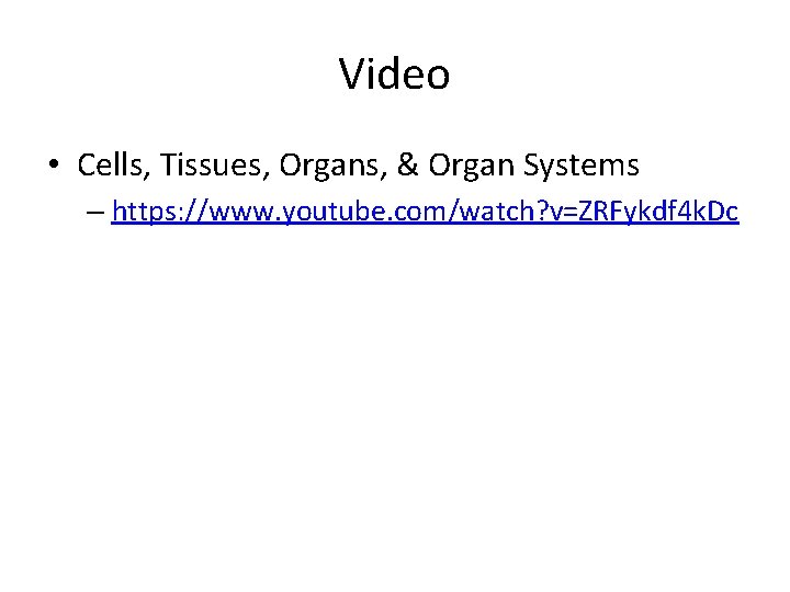 Video • Cells, Tissues, Organs, & Organ Systems – https: //www. youtube. com/watch? v=ZRFykdf