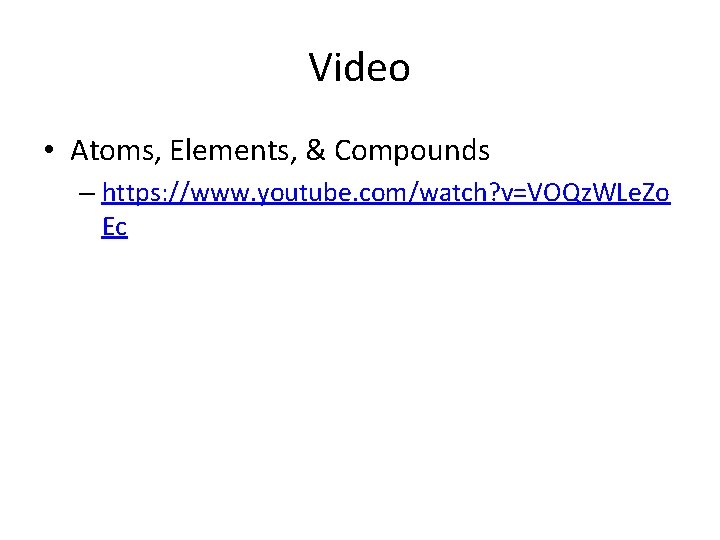 Video • Atoms, Elements, & Compounds – https: //www. youtube. com/watch? v=VOQz. WLe. Zo